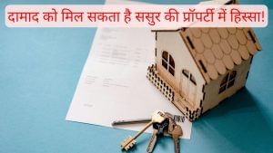 क्या दामाद को भी मिल सकता है ससुर की प्रॉपर्टी में हिस्सा? जानें क्या कहता है देश का कानून