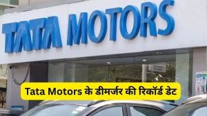 आ गई Tata Motors के डीमर्जर की रिकॉर्ड डेट, ऐलान होते ही 5 फीसदी चढ़े शेयर, जानें क्या होगा स्प्लिट रेशियो