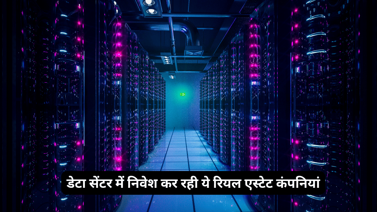 डेटा सेंटर में भारी भरकम निवेश कर रहीं भारत की ये टॉप 7 रियल एस्टेट कंपनियां, रडार में रखें शेयर