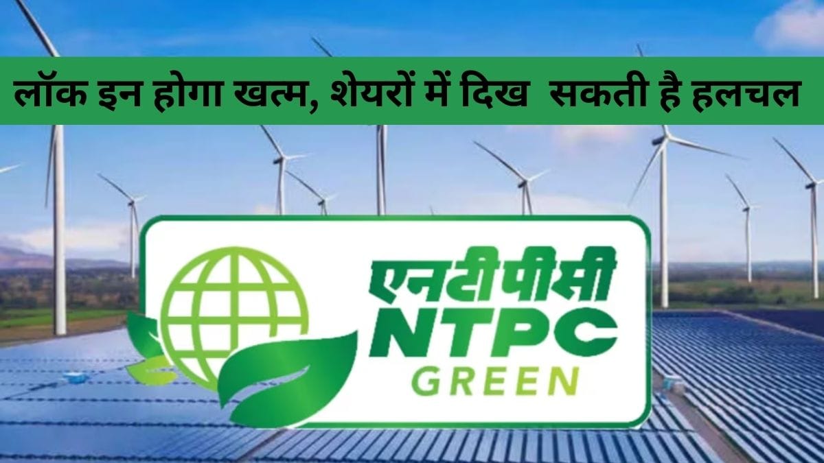 NTPC Green के स्‍टॉक पर रखें नजर, आज खत्‍म होगा एक साल का लॉक इन, 580 करोड़ शेयर होंगे फ्री