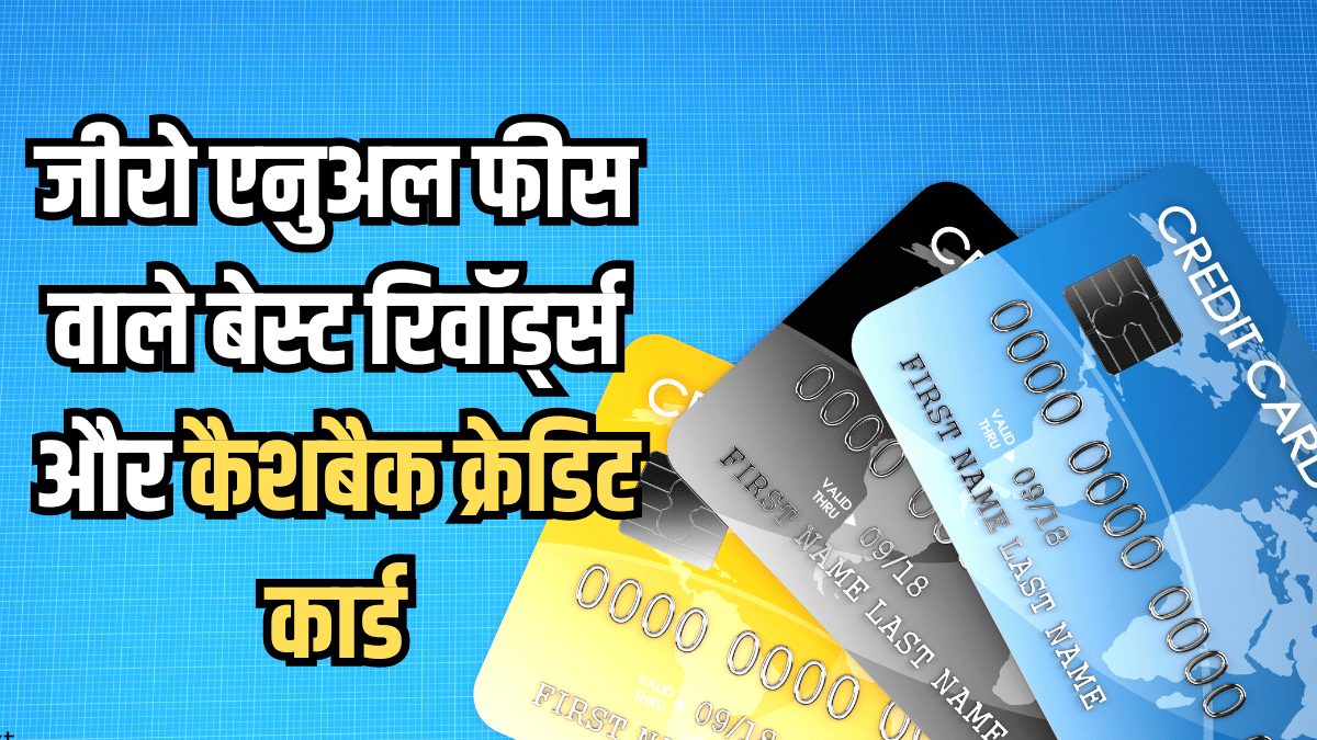 फीस बिल्कुल ZERO, लेकिन रिवॉर्ड्स MAXIMUM! ये 7 क्रेडिट कार्ड ग्राहकों की क्यों बन रहे हैं पहली पसंद?