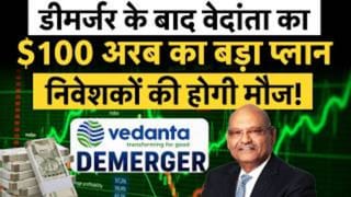 डीमर्जर के बाद वेदांता का 100 अरब डॉलर का बड़ा प्लान, निवेशकों की होगी मौज!