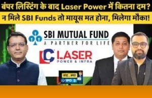 बंपर लिस्टिंग के बाद Laser Power में कितना दम? न मिले SBI फंड तो मायूस मत होना, मिलेगा मौका!