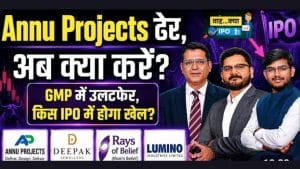 Annu Projects की लिस्टिंग के बाद बदल गया IPO गेम! अब किसमें पैसा लगाएं?